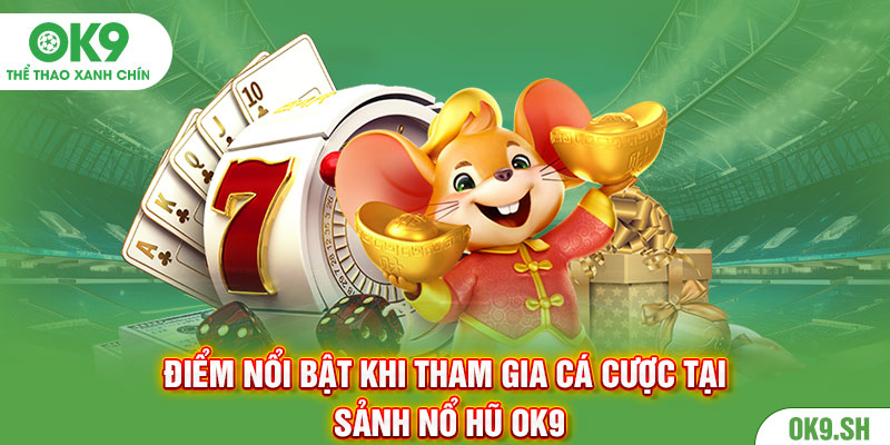 Điểm nổi bật khi tham gia cá cược tại sảnh nổ hũ Ok9